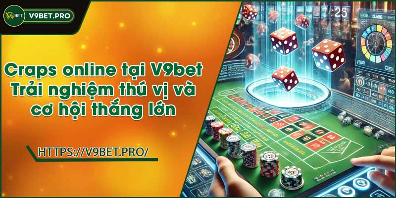 Craps online tại V9bet | Trải nghiệm thú vị và cơ hội thắng lớn