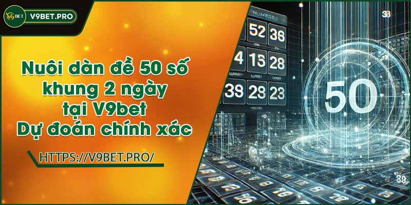 Nuôi dàn đề 50 số khung 2 ngày tại V9bet | Dự đoán chính xác