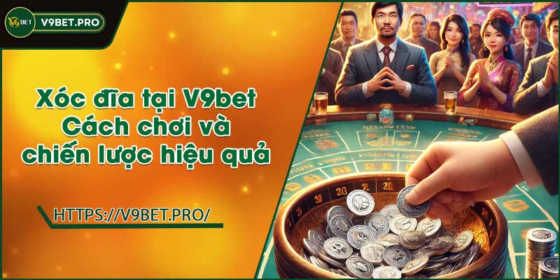 Xóc đĩa tại V9bet | Cách chơi và chiến lược hiệu quả